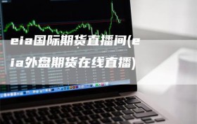 eia国际期货直播间(eia外盘期货在线直播)