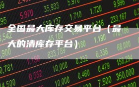 全国最大库存交易平台（最大的清库存平台）