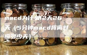 macd为什么12天26天（5分钟macd背离对应多少天）