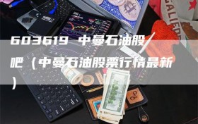 603619 中曼石油股吧（中曼石油股票行情最新）