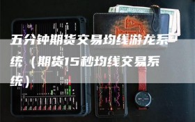 五分钟期货交易均线游龙系统（期货15秒均线交易系统）