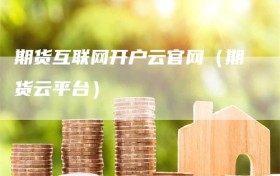 期货互联网开户云官网（期货云平台）
