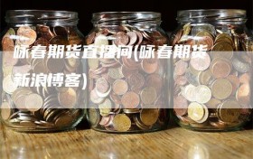 咏春期货直播间(咏春期货新浪博客)