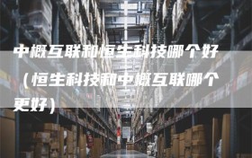 中概互联和恒生科技哪个好（恒生科技和中概互联哪个更好）