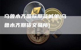 乌鲁木齐国际期货喊单(乌鲁木齐期货交易所)