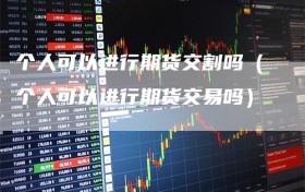 个人可以进行期货交割吗（个人可以进行期货交易吗）