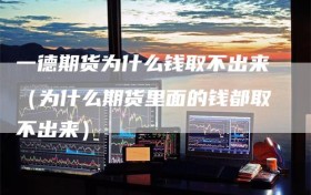 一德期货为什么钱取不出来（为什么期货里面的钱都取不出来）