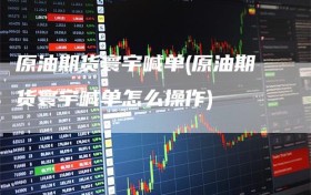 原油期货寰宇喊单(原油期货寰宇喊单怎么操作)