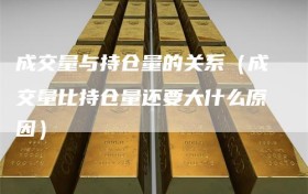 成交量与持仓量的关系（成交量比持仓量还要大什么原因）