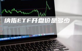 纳指ETF开盘价是多少