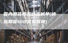 国内期货股指纳指喊单(纳指期货100交易时间)