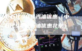 中石化98号汽油优惠（中石化98号汽油优惠北京）