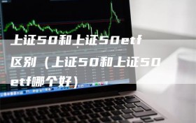 上证50和上证50etf区别（上证50和上证50etf哪个好）