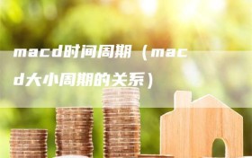 macd时间周期（macd大小周期的关系）