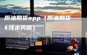 原油期货app（原油期货k线走势图）