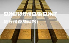 国外期货行情直播(国外期货行情直播网站)