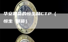 华安期货的恒生和CTP（恒生 期货）