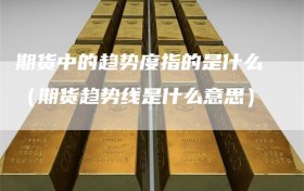 期货中的趋势度指的是什么（期货趋势线是什么意思）