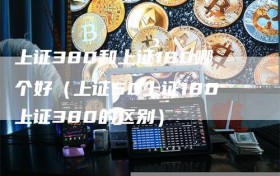 上证380和上证180哪个好（上证50上证180上证380的区别）