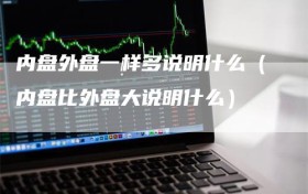 内盘外盘一样多说明什么（内盘比外盘大说明什么）