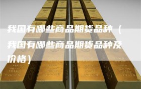 我国有哪些商品期货品种（我国有哪些商品期货品种及价格）