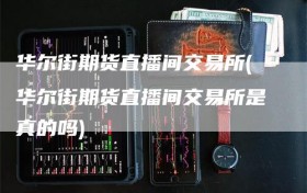 华尔街期货直播间交易所(华尔街期货直播间交易所是真的吗)