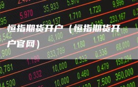 恒指期货开户（恒指期货开户官网）