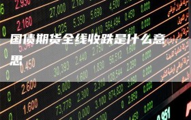 国债期货全线收跌是什么意思