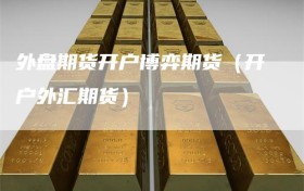 外盘期货开户博弈期货（开户外汇期货）