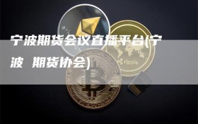 宁波期货会议直播平台(宁波 期货协会)