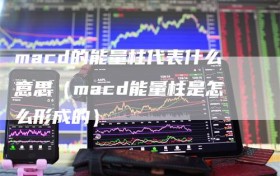 macd的能量柱代表什么意思（macd能量柱是怎么形成的）
