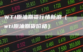 WTI原油期货行情新浪（wti原油期货价格）
