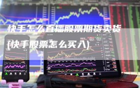 快手怎么直播股票期货卖货(快手股票怎么买入)