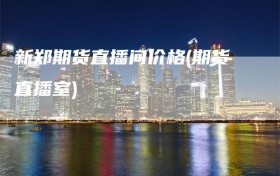 新郑期货直播间价格(期货直播室)