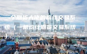 一个期货大佬的均线交易系统（一根均线期货交易系统）