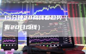15分钟20均线看趋势（看20日均线）