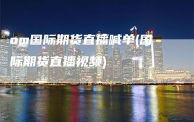 om国际期货直播喊单(国际期货直播视频)
