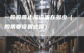 一般股票止损设置在多少（股票要设置止损）