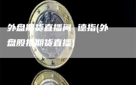 外盘期货直播间 德指(外盘股指期货直播)