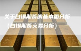 关于白银期货的基本面分析（白银期货交易分析）