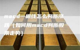 macd一根线怎么判断涨跌（如何用macd判断股票走势）