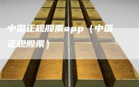 中国正规股票app（中国正规股票）