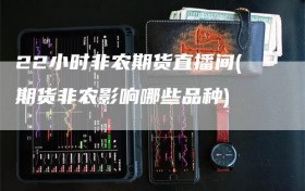 22小时非农期货直播间(期货非农影响哪些品种)