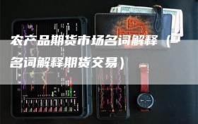 农产品期货市场名词解释（名词解释期货交易）