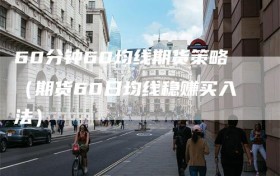 60分钟60均线期货策略（期货60日均线稳赚买入法）