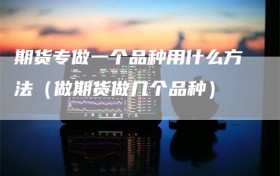 期货专做一个品种用什么方法（做期货做几个品种）