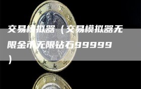 交易模拟器（交易模拟器无限金币无限钻石99999）