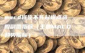 macd将死不死起爆点选股副图指标（主图MACD趋势指标）