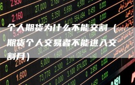 个人期货为什么不能交割（期货个人交易者不能进入交割月）