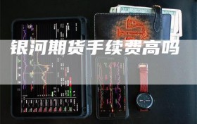 银河期货手续费高吗